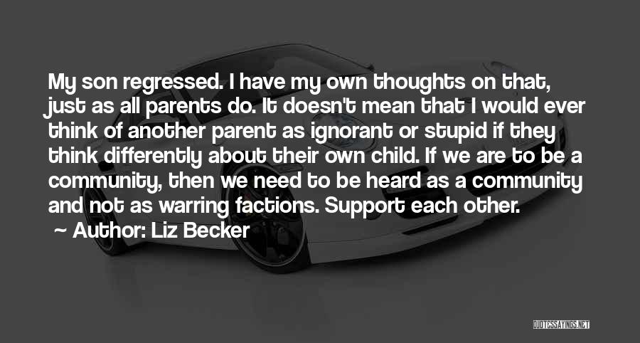 Liz Becker Quotes: My Son Regressed. I Have My Own Thoughts On That, Just As All Parents Do. It Doesn't Mean That I