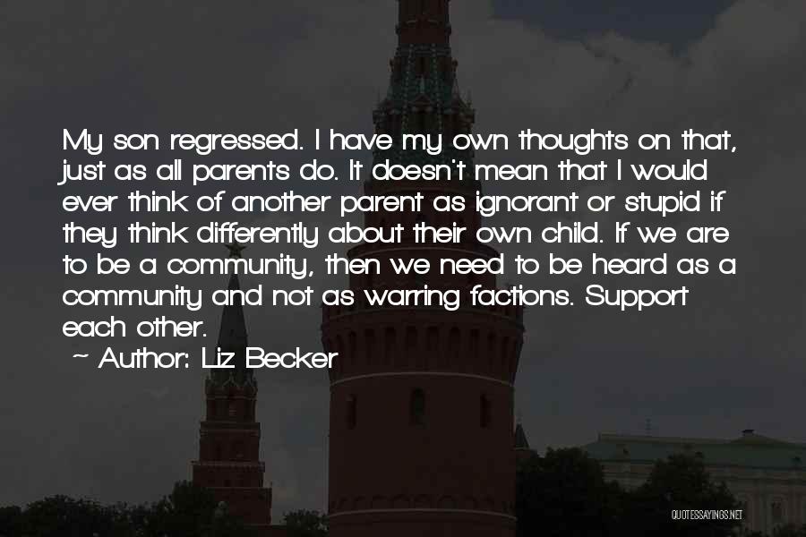 Liz Becker Quotes: My Son Regressed. I Have My Own Thoughts On That, Just As All Parents Do. It Doesn't Mean That I