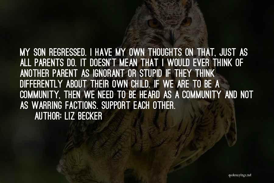 Liz Becker Quotes: My Son Regressed. I Have My Own Thoughts On That, Just As All Parents Do. It Doesn't Mean That I