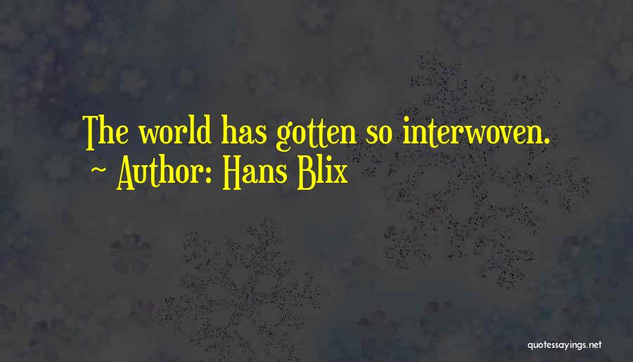Hans Blix Quotes: The World Has Gotten So Interwoven.