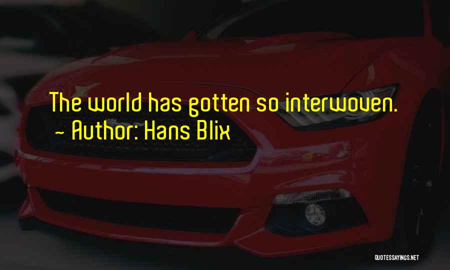 Hans Blix Quotes: The World Has Gotten So Interwoven.