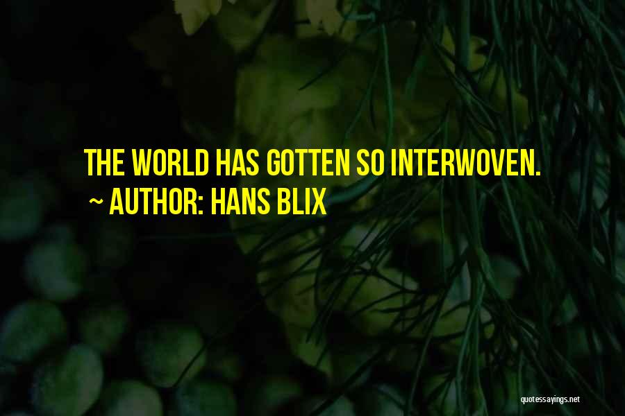 Hans Blix Quotes: The World Has Gotten So Interwoven.