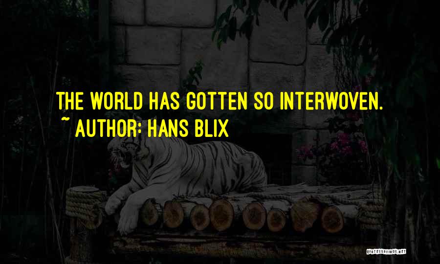 Hans Blix Quotes: The World Has Gotten So Interwoven.