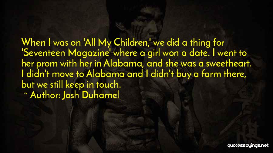 Josh Duhamel Quotes: When I Was On 'all My Children,' We Did A Thing For 'seventeen Magazine' Where A Girl Won A Date.