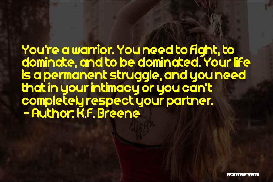 K.F. Breene Quotes: You're A Warrior. You Need To Fight, To Dominate, And To Be Dominated. Your Life Is A Permanent Struggle, And