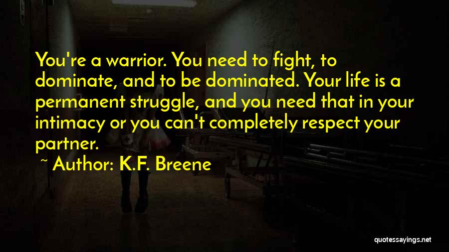 K.F. Breene Quotes: You're A Warrior. You Need To Fight, To Dominate, And To Be Dominated. Your Life Is A Permanent Struggle, And