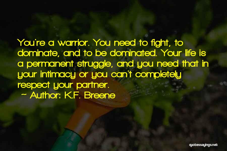 K.F. Breene Quotes: You're A Warrior. You Need To Fight, To Dominate, And To Be Dominated. Your Life Is A Permanent Struggle, And