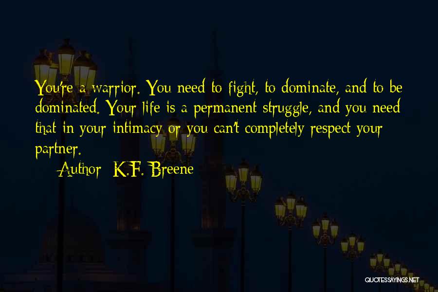 K.F. Breene Quotes: You're A Warrior. You Need To Fight, To Dominate, And To Be Dominated. Your Life Is A Permanent Struggle, And