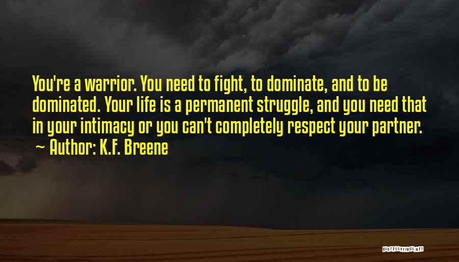 K.F. Breene Quotes: You're A Warrior. You Need To Fight, To Dominate, And To Be Dominated. Your Life Is A Permanent Struggle, And