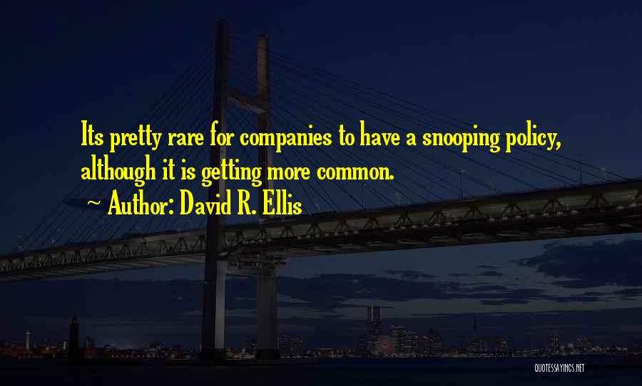 David R. Ellis Quotes: Its Pretty Rare For Companies To Have A Snooping Policy, Although It Is Getting More Common.