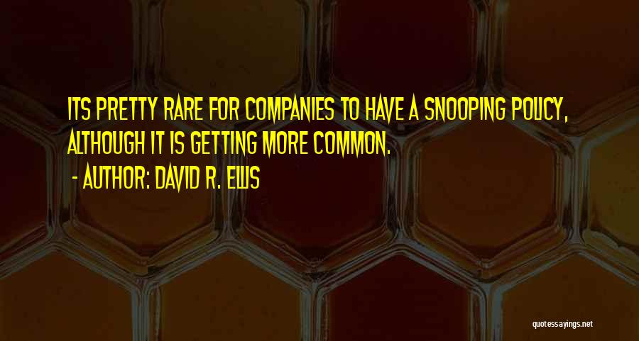 David R. Ellis Quotes: Its Pretty Rare For Companies To Have A Snooping Policy, Although It Is Getting More Common.