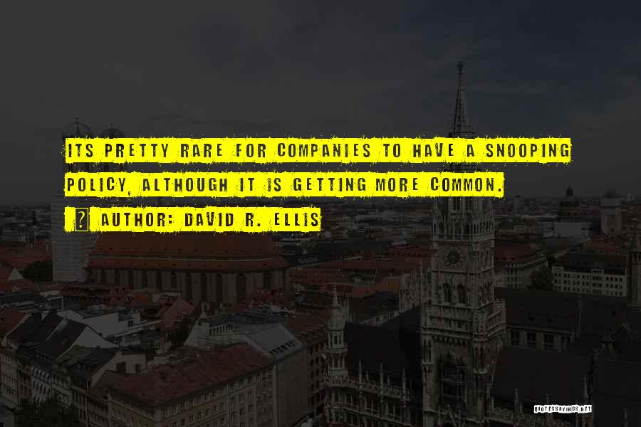 David R. Ellis Quotes: Its Pretty Rare For Companies To Have A Snooping Policy, Although It Is Getting More Common.