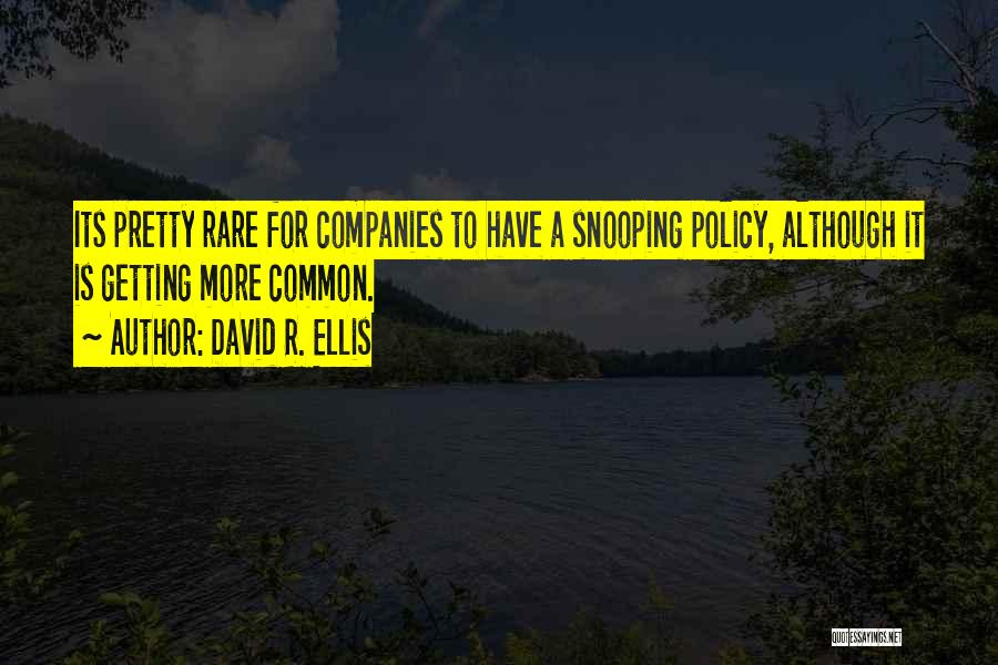 David R. Ellis Quotes: Its Pretty Rare For Companies To Have A Snooping Policy, Although It Is Getting More Common.