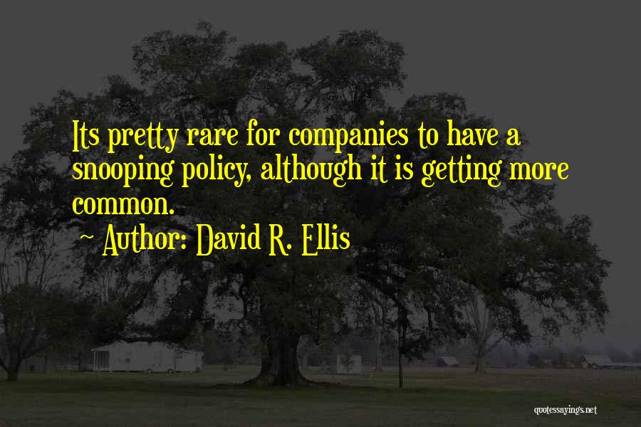 David R. Ellis Quotes: Its Pretty Rare For Companies To Have A Snooping Policy, Although It Is Getting More Common.