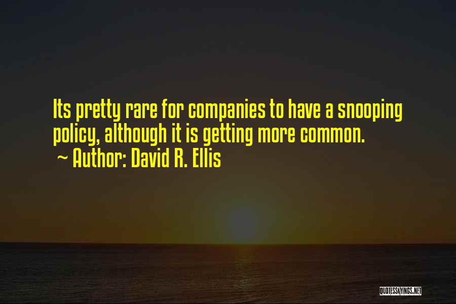 David R. Ellis Quotes: Its Pretty Rare For Companies To Have A Snooping Policy, Although It Is Getting More Common.