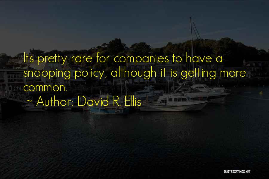 David R. Ellis Quotes: Its Pretty Rare For Companies To Have A Snooping Policy, Although It Is Getting More Common.