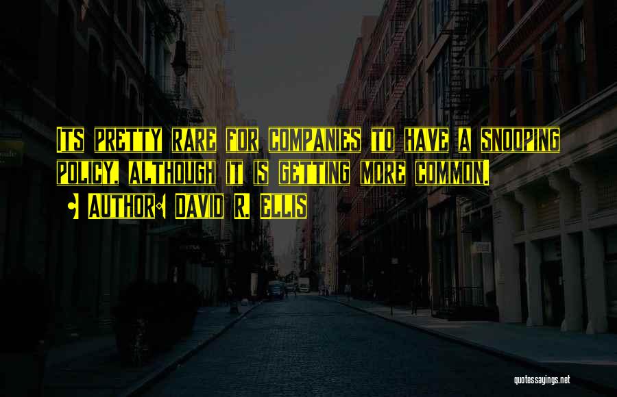 David R. Ellis Quotes: Its Pretty Rare For Companies To Have A Snooping Policy, Although It Is Getting More Common.