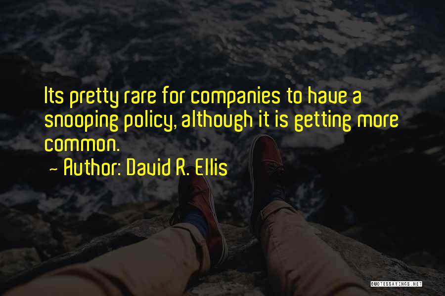 David R. Ellis Quotes: Its Pretty Rare For Companies To Have A Snooping Policy, Although It Is Getting More Common.