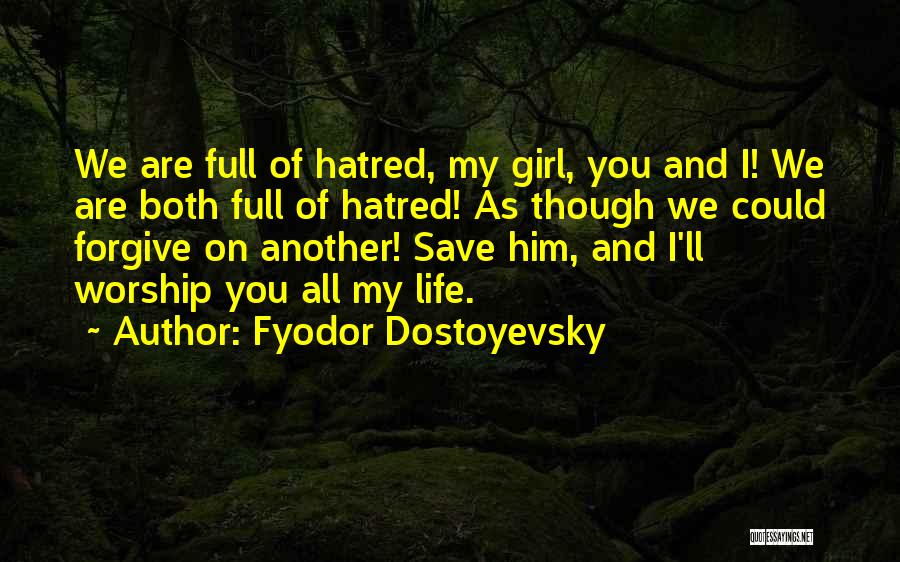 Fyodor Dostoyevsky Quotes: We Are Full Of Hatred, My Girl, You And I! We Are Both Full Of Hatred! As Though We Could