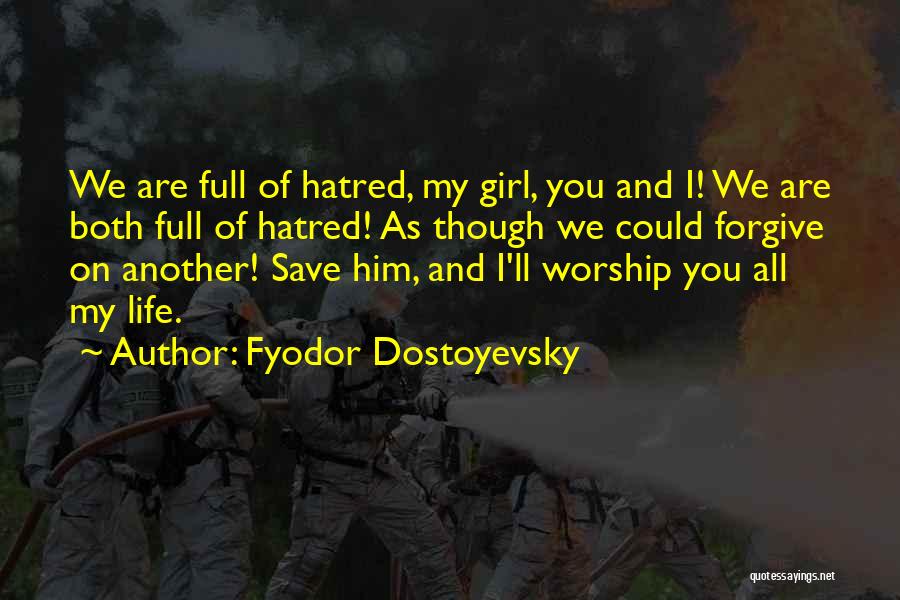 Fyodor Dostoyevsky Quotes: We Are Full Of Hatred, My Girl, You And I! We Are Both Full Of Hatred! As Though We Could