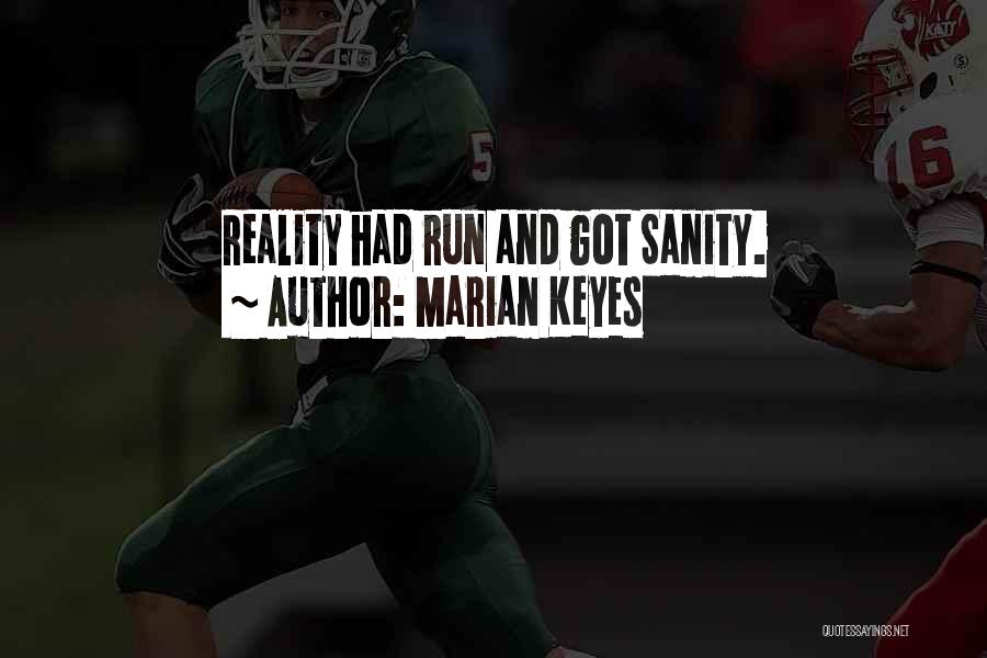 Marian Keyes Quotes: Reality Had Run And Got Sanity.