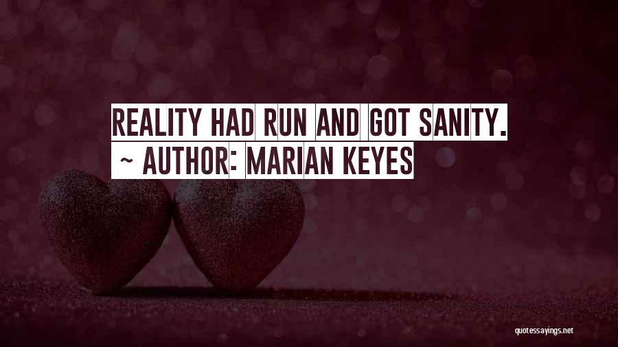 Marian Keyes Quotes: Reality Had Run And Got Sanity.