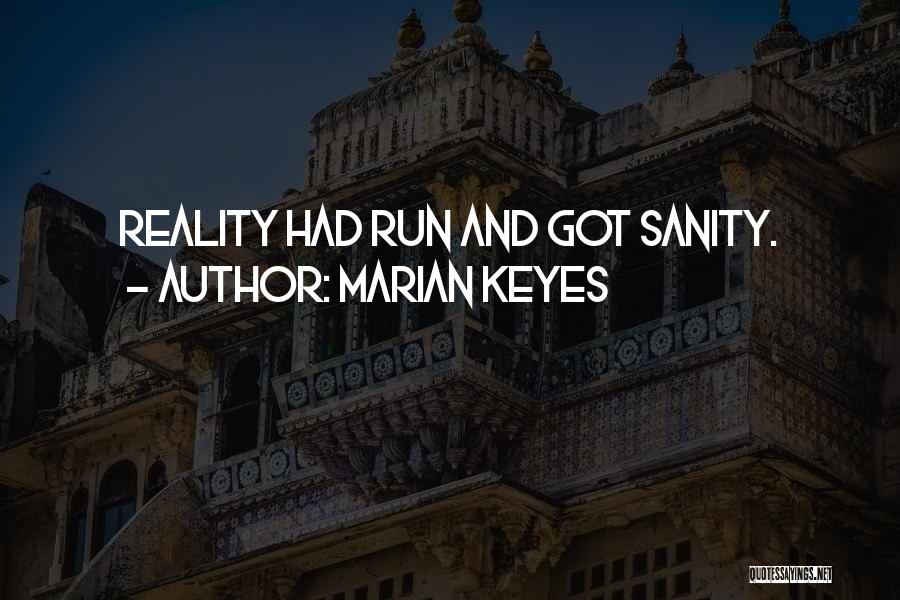 Marian Keyes Quotes: Reality Had Run And Got Sanity.