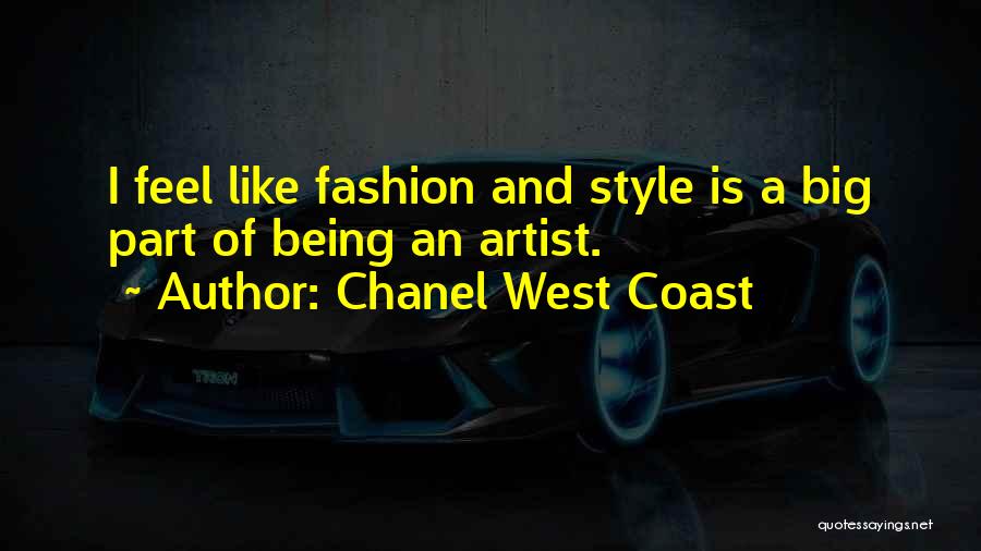 Chanel West Coast Quotes: I Feel Like Fashion And Style Is A Big Part Of Being An Artist.