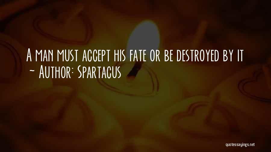 Spartacus Quotes: A Man Must Accept His Fate Or Be Destroyed By It