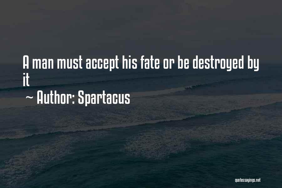 Spartacus Quotes: A Man Must Accept His Fate Or Be Destroyed By It