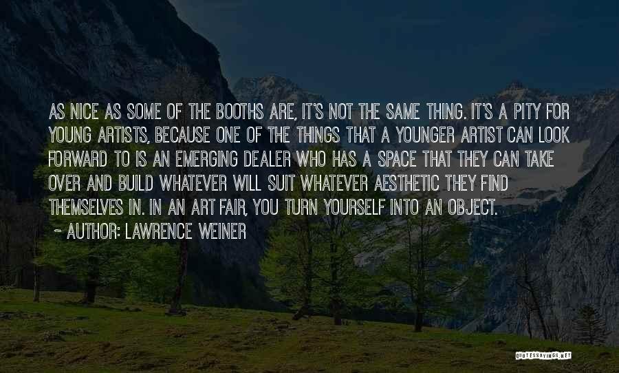 Lawrence Weiner Quotes: As Nice As Some Of The Booths Are, It's Not The Same Thing. It's A Pity For Young Artists, Because