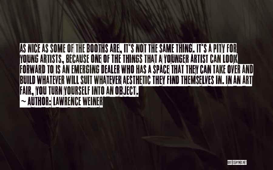 Lawrence Weiner Quotes: As Nice As Some Of The Booths Are, It's Not The Same Thing. It's A Pity For Young Artists, Because