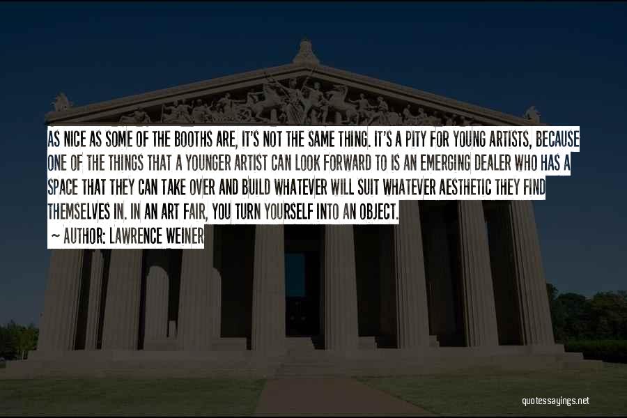 Lawrence Weiner Quotes: As Nice As Some Of The Booths Are, It's Not The Same Thing. It's A Pity For Young Artists, Because