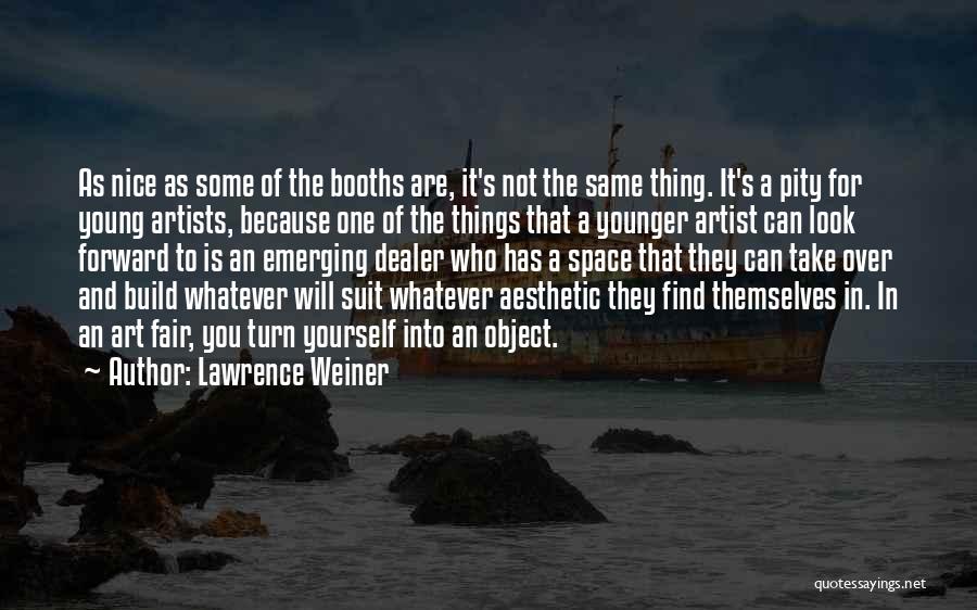 Lawrence Weiner Quotes: As Nice As Some Of The Booths Are, It's Not The Same Thing. It's A Pity For Young Artists, Because