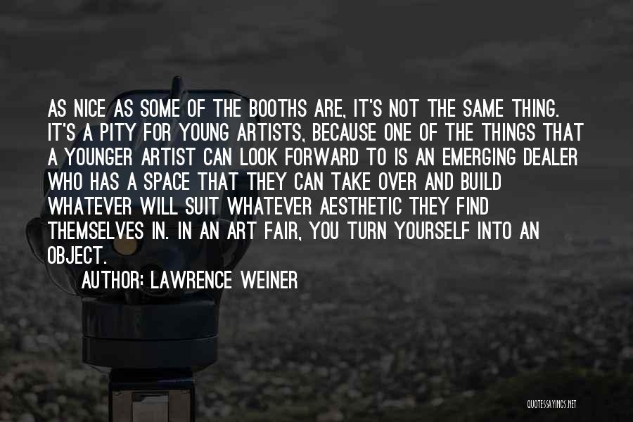 Lawrence Weiner Quotes: As Nice As Some Of The Booths Are, It's Not The Same Thing. It's A Pity For Young Artists, Because