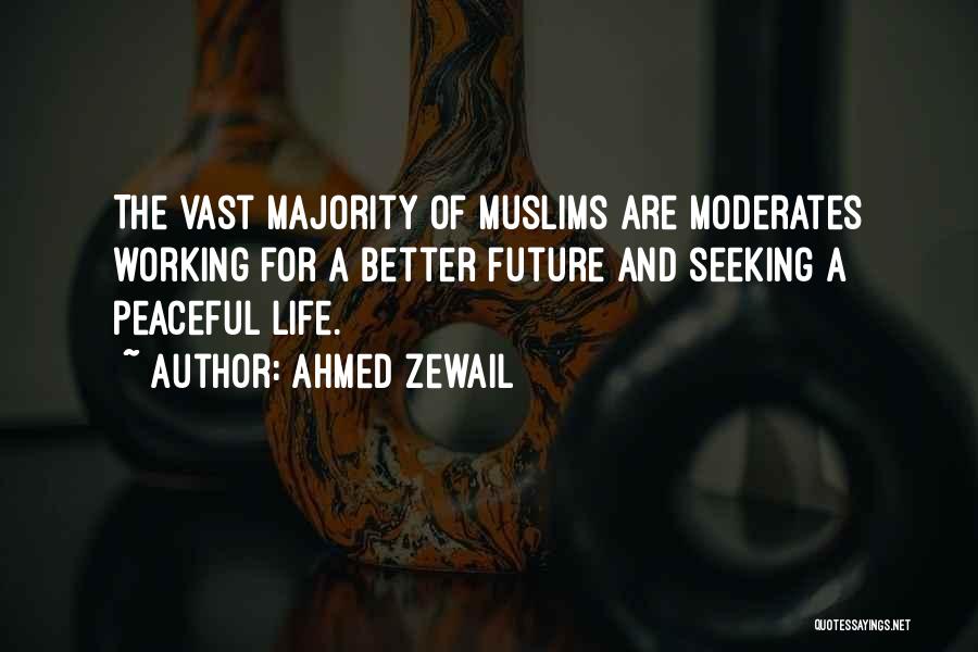 Ahmed Zewail Quotes: The Vast Majority Of Muslims Are Moderates Working For A Better Future And Seeking A Peaceful Life.