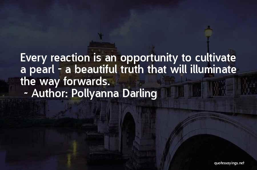 Pollyanna Darling Quotes: Every Reaction Is An Opportunity To Cultivate A Pearl - A Beautiful Truth That Will Illuminate The Way Forwards.