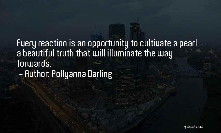 Pollyanna Darling Quotes: Every Reaction Is An Opportunity To Cultivate A Pearl - A Beautiful Truth That Will Illuminate The Way Forwards.