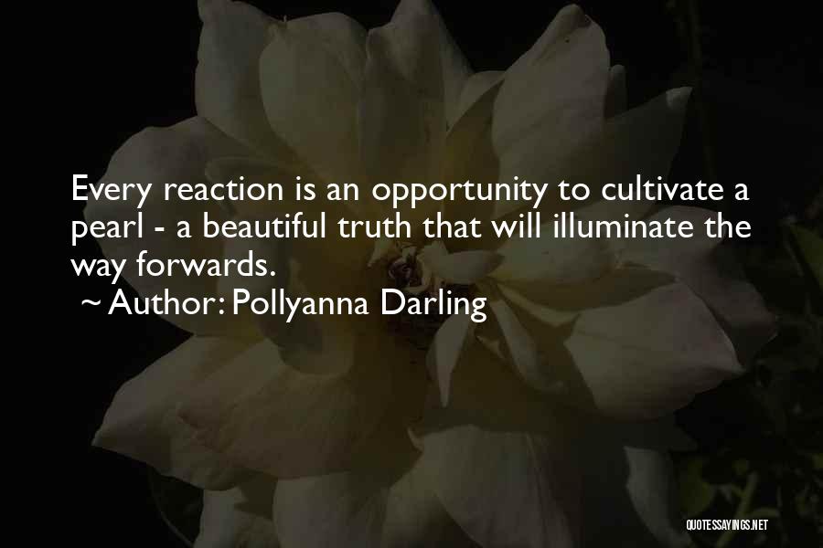 Pollyanna Darling Quotes: Every Reaction Is An Opportunity To Cultivate A Pearl - A Beautiful Truth That Will Illuminate The Way Forwards.