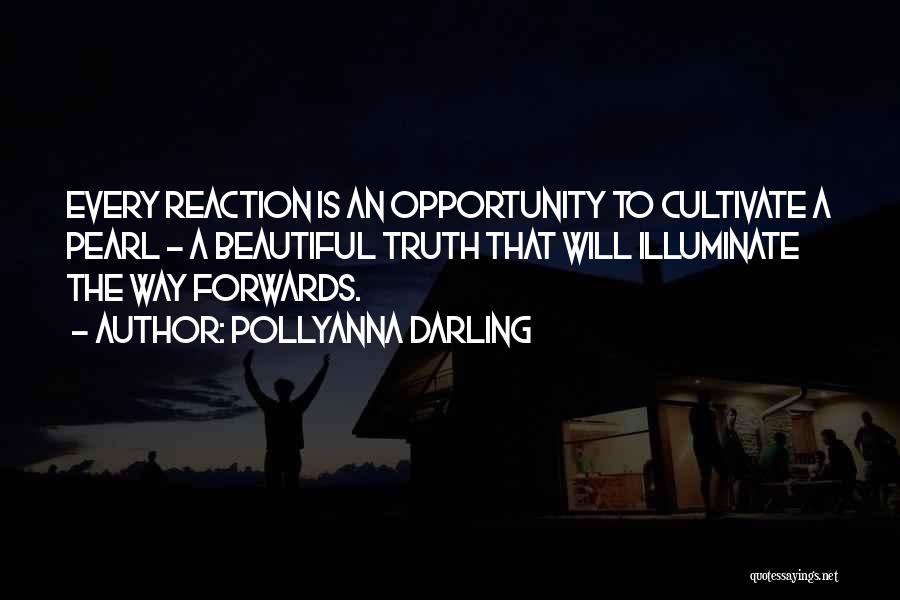 Pollyanna Darling Quotes: Every Reaction Is An Opportunity To Cultivate A Pearl - A Beautiful Truth That Will Illuminate The Way Forwards.