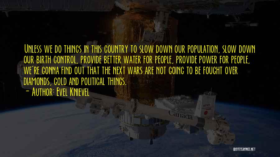 Evel Knievel Quotes: Unless We Do Things In This Country To Slow Down Our Population, Slow Down Our Birth Control, Provide Better Water