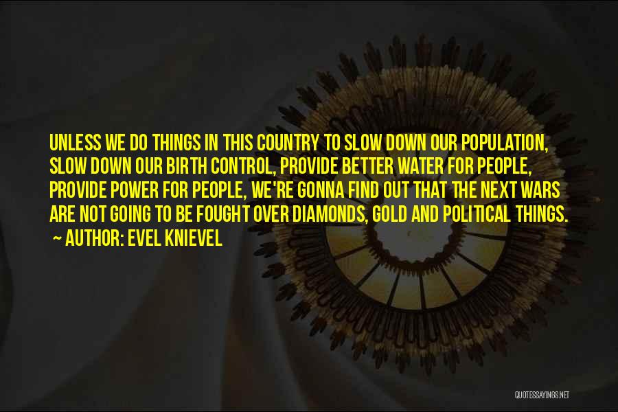 Evel Knievel Quotes: Unless We Do Things In This Country To Slow Down Our Population, Slow Down Our Birth Control, Provide Better Water