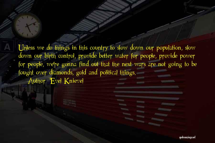 Evel Knievel Quotes: Unless We Do Things In This Country To Slow Down Our Population, Slow Down Our Birth Control, Provide Better Water