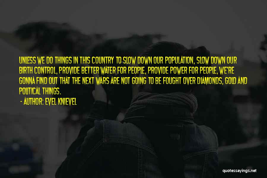 Evel Knievel Quotes: Unless We Do Things In This Country To Slow Down Our Population, Slow Down Our Birth Control, Provide Better Water