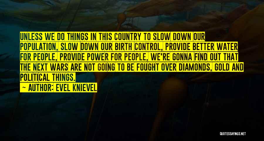 Evel Knievel Quotes: Unless We Do Things In This Country To Slow Down Our Population, Slow Down Our Birth Control, Provide Better Water