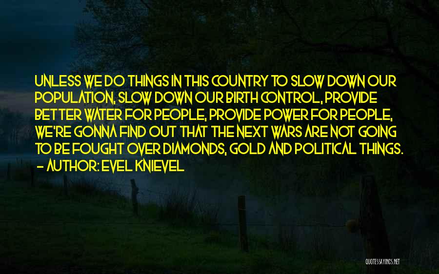 Evel Knievel Quotes: Unless We Do Things In This Country To Slow Down Our Population, Slow Down Our Birth Control, Provide Better Water