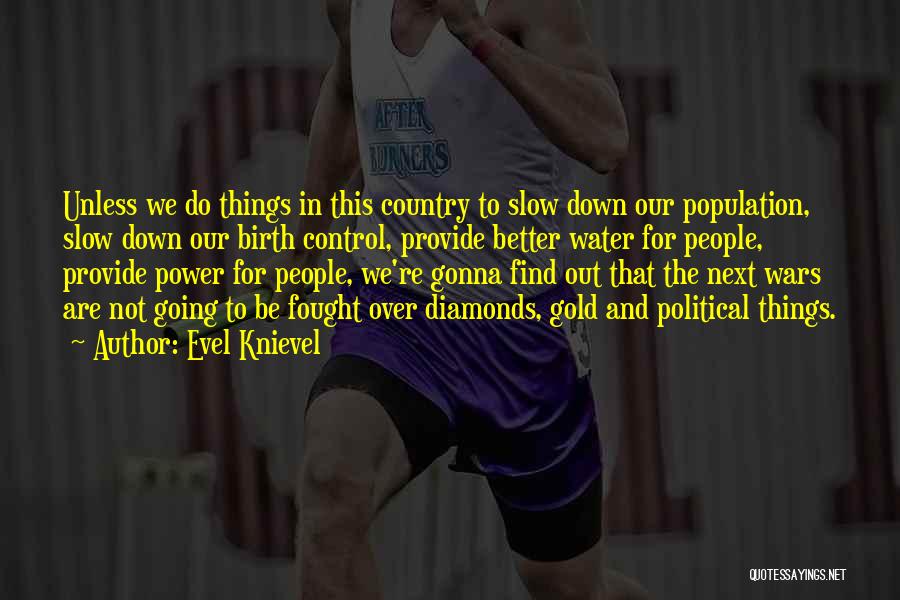 Evel Knievel Quotes: Unless We Do Things In This Country To Slow Down Our Population, Slow Down Our Birth Control, Provide Better Water