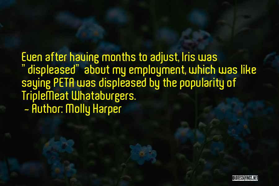 Molly Harper Quotes: Even After Having Months To Adjust, Iris Was Displeased About My Employment, Which Was Like Saying Peta Was Displeased By