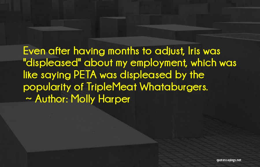 Molly Harper Quotes: Even After Having Months To Adjust, Iris Was Displeased About My Employment, Which Was Like Saying Peta Was Displeased By
