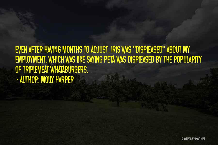 Molly Harper Quotes: Even After Having Months To Adjust, Iris Was Displeased About My Employment, Which Was Like Saying Peta Was Displeased By
